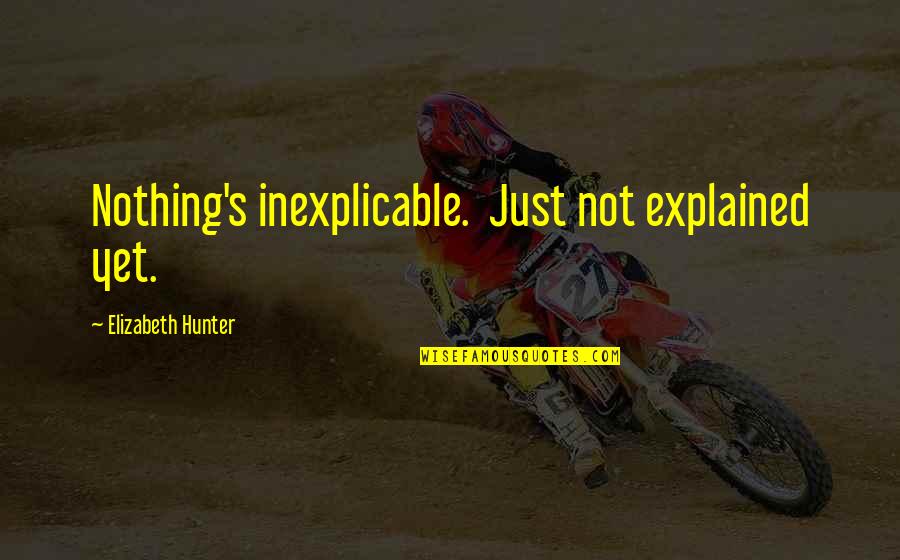 Baroja Pio Quotes By Elizabeth Hunter: Nothing's inexplicable. Just not explained yet.