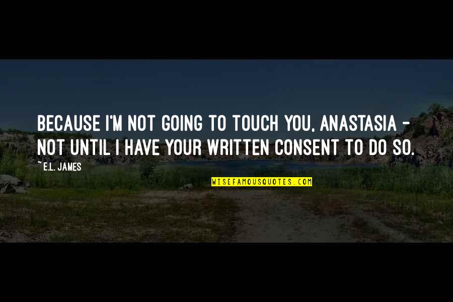 Baron Jomini Quotes By E.L. James: Because I'm not going to touch you, Anastasia