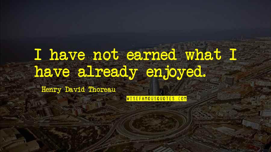 Baron Rivendare Quotes By Henry David Thoreau: I have not earned what I have already