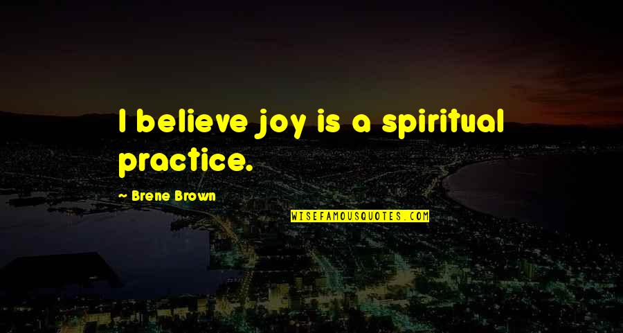 Barrado Significado Quotes By Brene Brown: I believe joy is a spiritual practice.