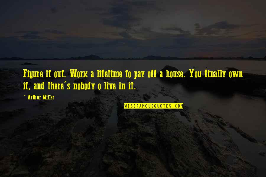 Barrameda Murder Quotes By Arthur Miller: Figure it out. Work a lifetime to pay