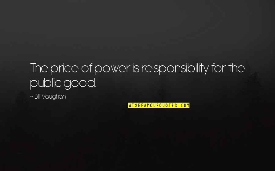 Barranquilla Maps Quotes By Bill Vaughan: The price of power is responsibility for the