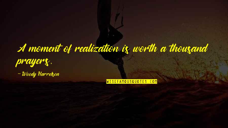 Barreaux De Fenetre Quotes By Woody Harrelson: A moment of realization is worth a thousand