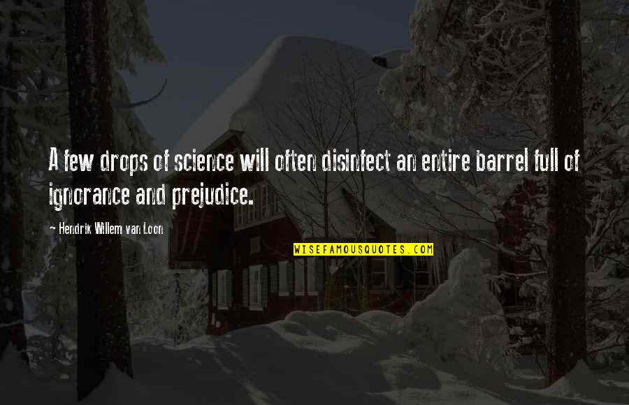 Barrel Full Quotes By Hendrik Willem Van Loon: A few drops of science will often disinfect