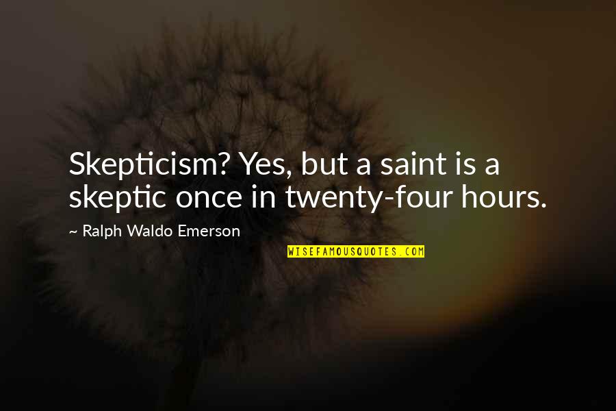 Barricadas En Quotes By Ralph Waldo Emerson: Skepticism? Yes, but a saint is a skeptic