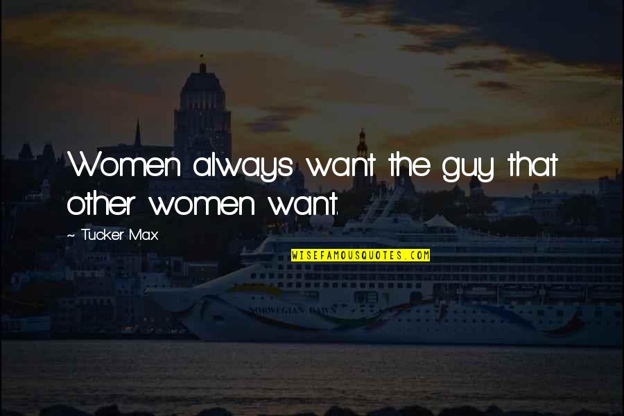 Barrocas Isaac Quotes By Tucker Max: Women always want the guy that other women