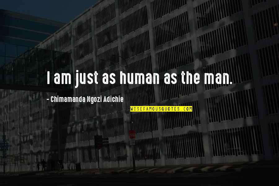 Barros Near Quotes By Chimamanda Ngozi Adichie: I am just as human as the man.