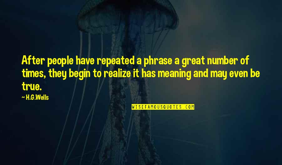 Bartak Enterprises Quotes By H.G.Wells: After people have repeated a phrase a great