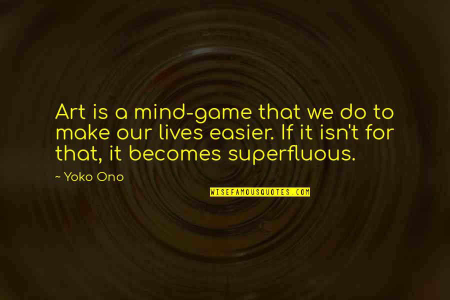 Bartak Enterprises Quotes By Yoko Ono: Art is a mind-game that we do to