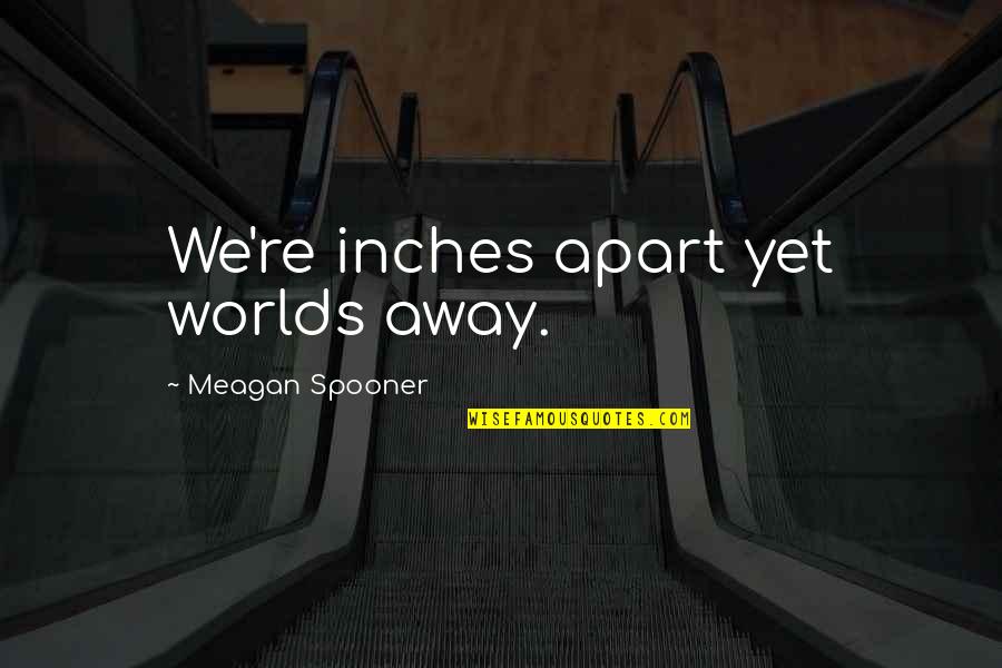 Bartech Quotes By Meagan Spooner: We're inches apart yet worlds away.