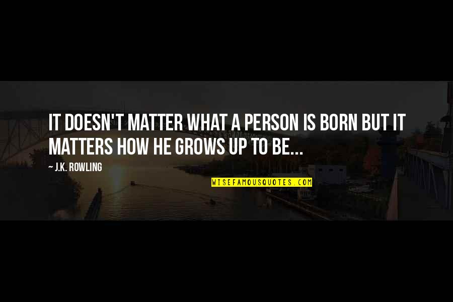 Barthels Quotes By J.K. Rowling: It doesn't matter what a person is born