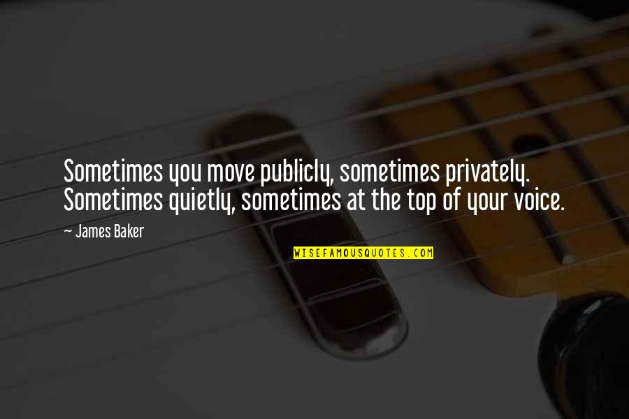 Bartlam And Associates Quotes By James Baker: Sometimes you move publicly, sometimes privately. Sometimes quietly,