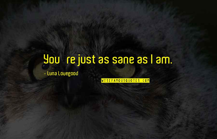Bartlam And Associates Quotes By Luna Lovegood: You're just as sane as I am.
