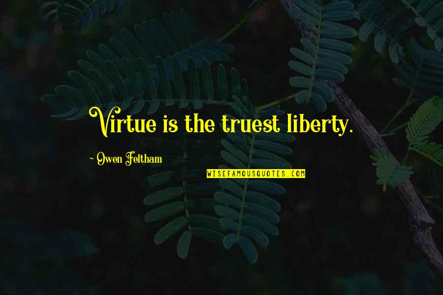 Bartlam And Associates Quotes By Owen Feltham: Virtue is the truest liberty.
