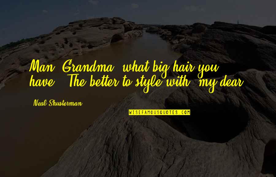 Bartleet Connect Quotes By Neal Shusterman: Man, Grandma, what big hair you have.""The better