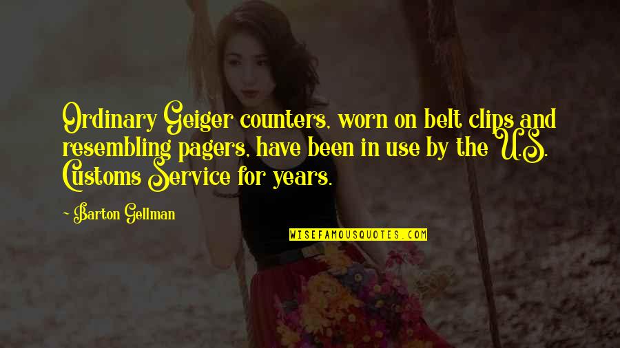 Barton And Barton Quotes By Barton Gellman: Ordinary Geiger counters, worn on belt clips and