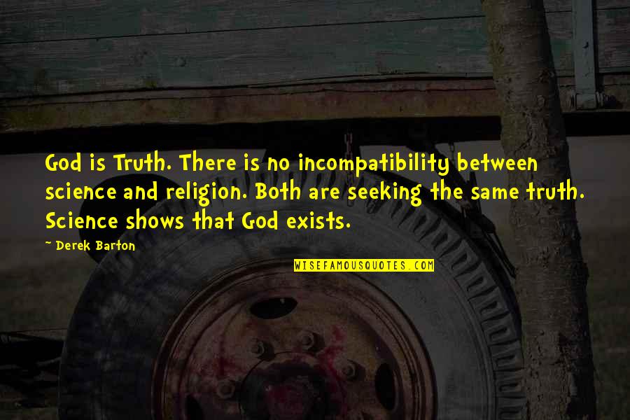 Barton And Barton Quotes By Derek Barton: God is Truth. There is no incompatibility between