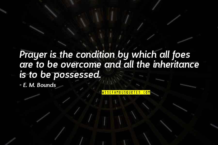 Baruto Quotes By E. M. Bounds: Prayer is the condition by which all foes