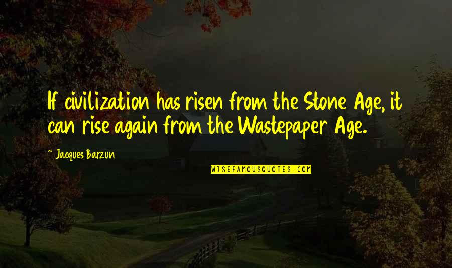 Barzun Quotes By Jacques Barzun: If civilization has risen from the Stone Age,