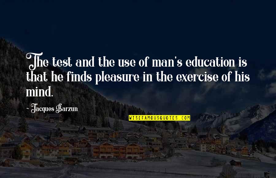 Barzun Quotes By Jacques Barzun: The test and the use of man's education