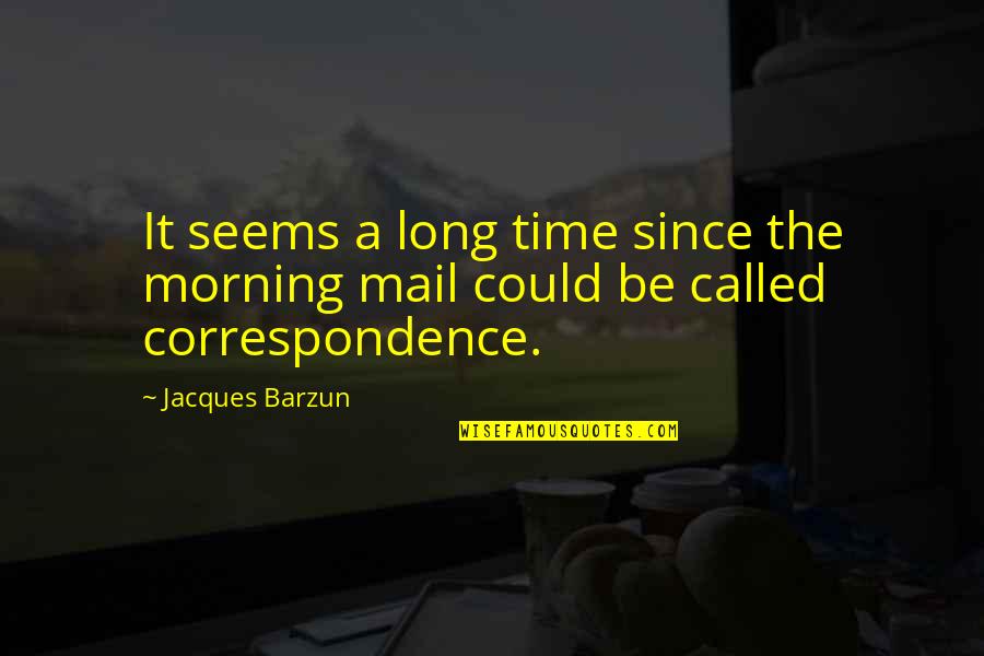 Barzun Quotes By Jacques Barzun: It seems a long time since the morning