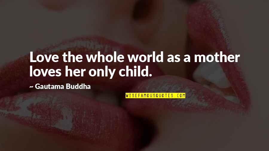 Bascans Quotes By Gautama Buddha: Love the whole world as a mother loves