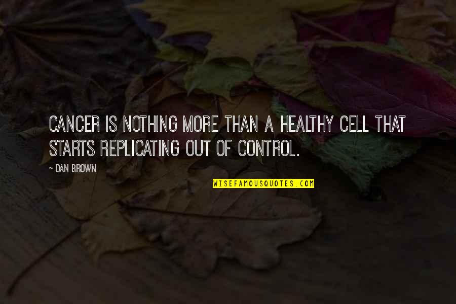 Baseball Boys Quotes By Dan Brown: Cancer is nothing more than a healthy cell