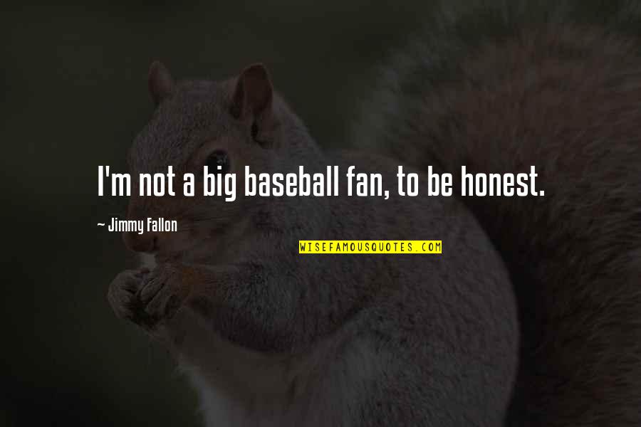 Baseball Fan Quotes By Jimmy Fallon: I'm not a big baseball fan, to be