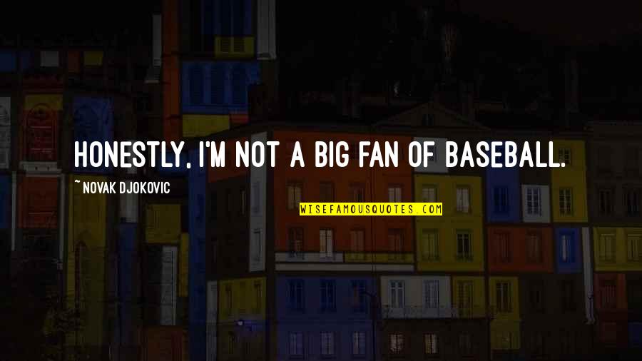 Baseball Fan Quotes By Novak Djokovic: Honestly, I'm not a big fan of baseball.