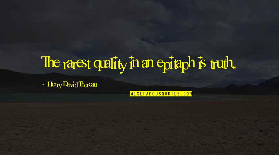 Basellandschaftliche Quotes By Henry David Thoreau: The rarest quality in an epitaph is truth.