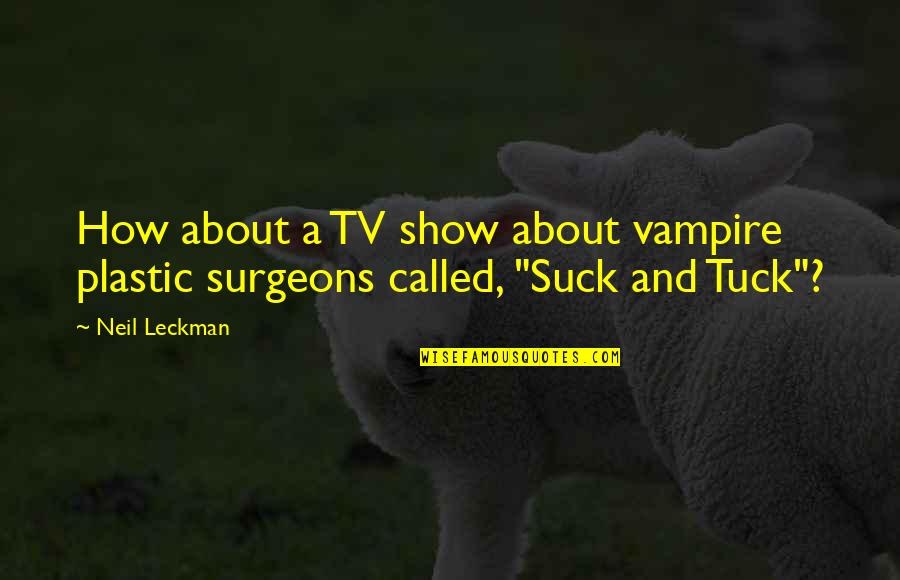 Bashed Quotes By Neil Leckman: How about a TV show about vampire plastic