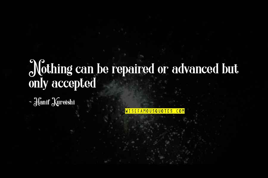 Bashekim Maaslari Quotes By Hanif Kureishi: Nothing can be repaired or advanced but only