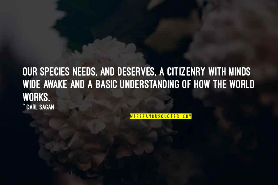 Basic Needs Quotes By Carl Sagan: Our species needs, and deserves, a citizenry with