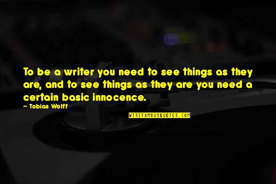 Basic Needs Quotes By Tobias Wolff: To be a writer you need to see