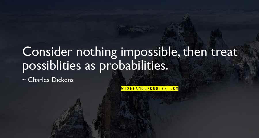 Basileios Foutris Quotes By Charles Dickens: Consider nothing impossible, then treat possiblities as probabilities.