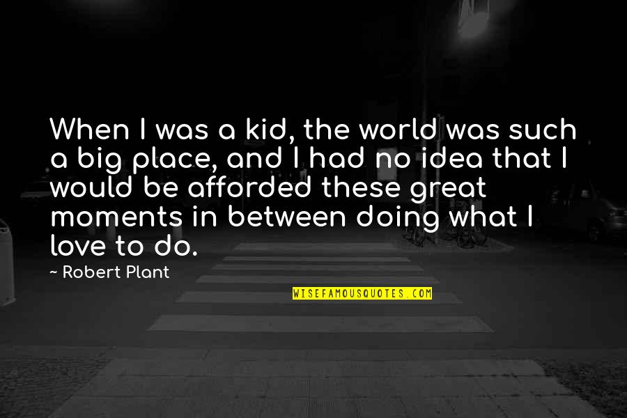 Basketball Encouragement Quotes By Robert Plant: When I was a kid, the world was