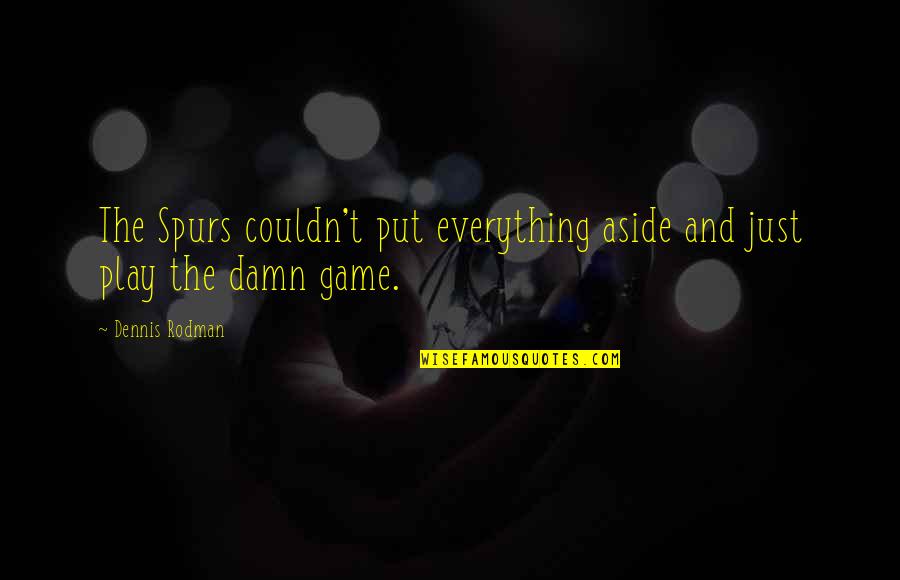 Basketball Games Quotes By Dennis Rodman: The Spurs couldn't put everything aside and just