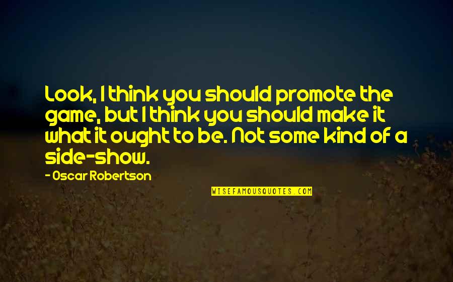 Basketball Games Quotes By Oscar Robertson: Look, I think you should promote the game,