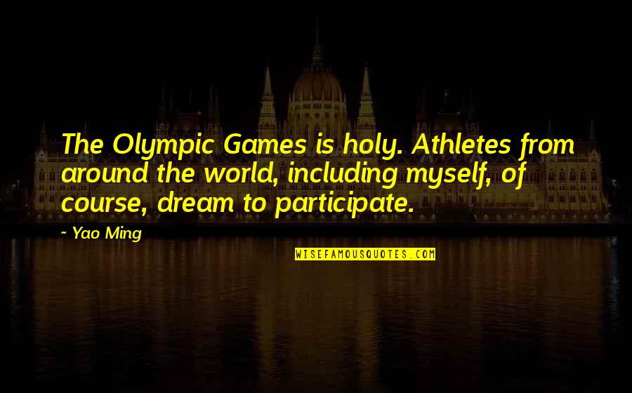 Basketball Games Quotes By Yao Ming: The Olympic Games is holy. Athletes from around