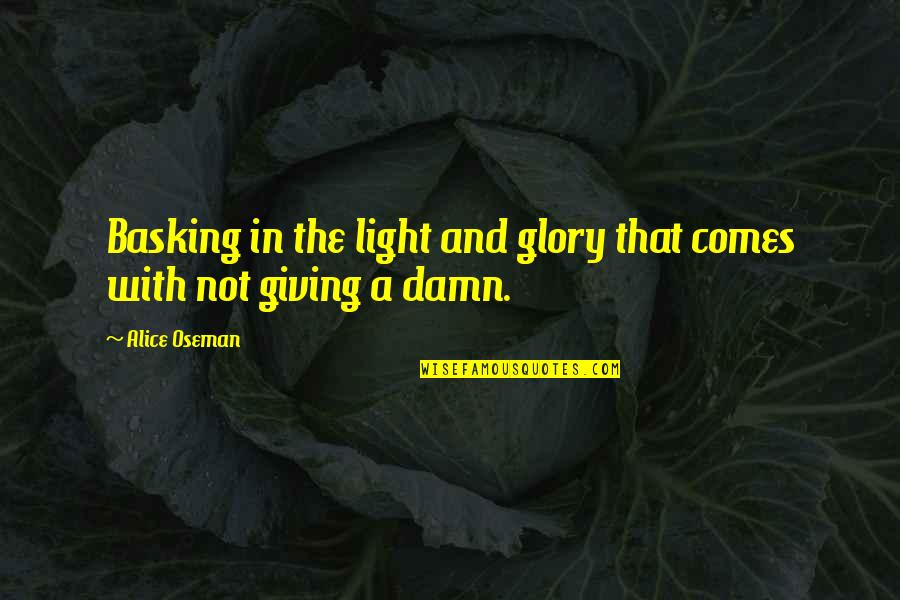 Basking In Glory Quotes By Alice Oseman: Basking in the light and glory that comes