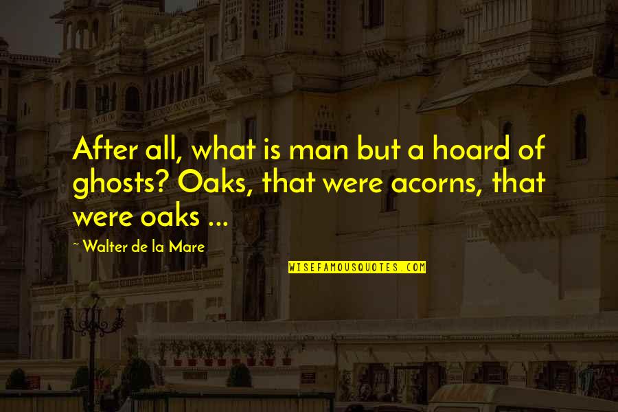 Basking In Glory Quotes By Walter De La Mare: After all, what is man but a hoard