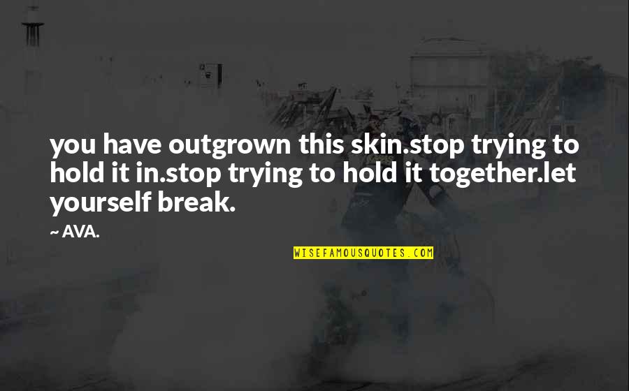 Bassant Ramjattan Quotes By AVA.: you have outgrown this skin.stop trying to hold