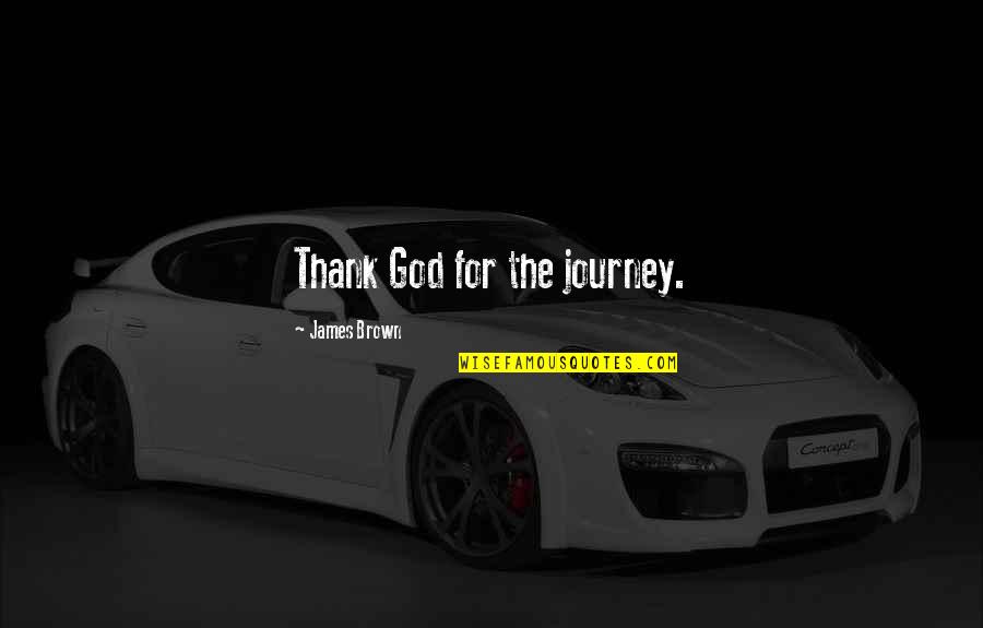 Bassant Ramjattan Quotes By James Brown: Thank God for the journey.