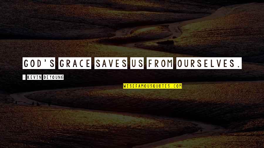 Bassoul Dignity Quotes By Kevin DeYoung: God's grace saves us from ourselves.