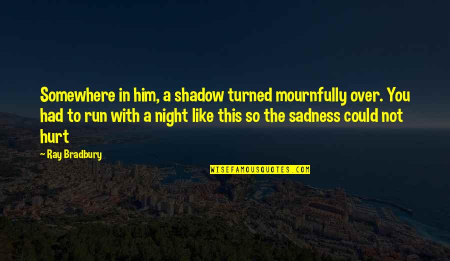 Bastaoui Film Quotes By Ray Bradbury: Somewhere in him, a shadow turned mournfully over.