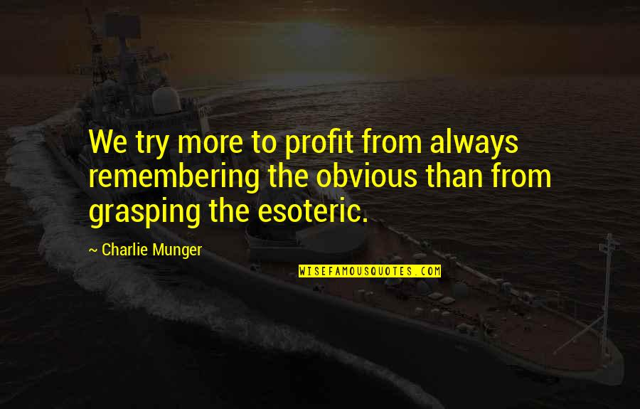 Bastikar Enterprises Quotes By Charlie Munger: We try more to profit from always remembering