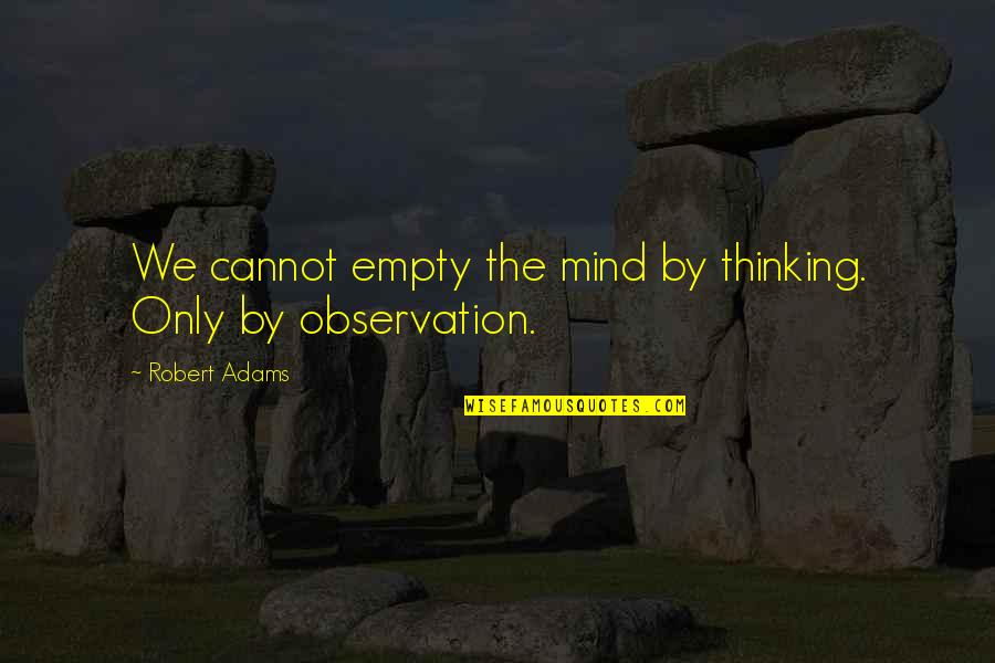 Bat Ganun Bubble Gang Quotes By Robert Adams: We cannot empty the mind by thinking. Only