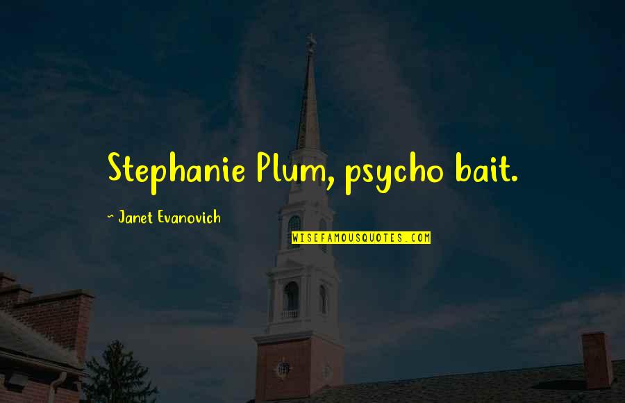 Bat Remove Quotes By Janet Evanovich: Stephanie Plum, psycho bait.