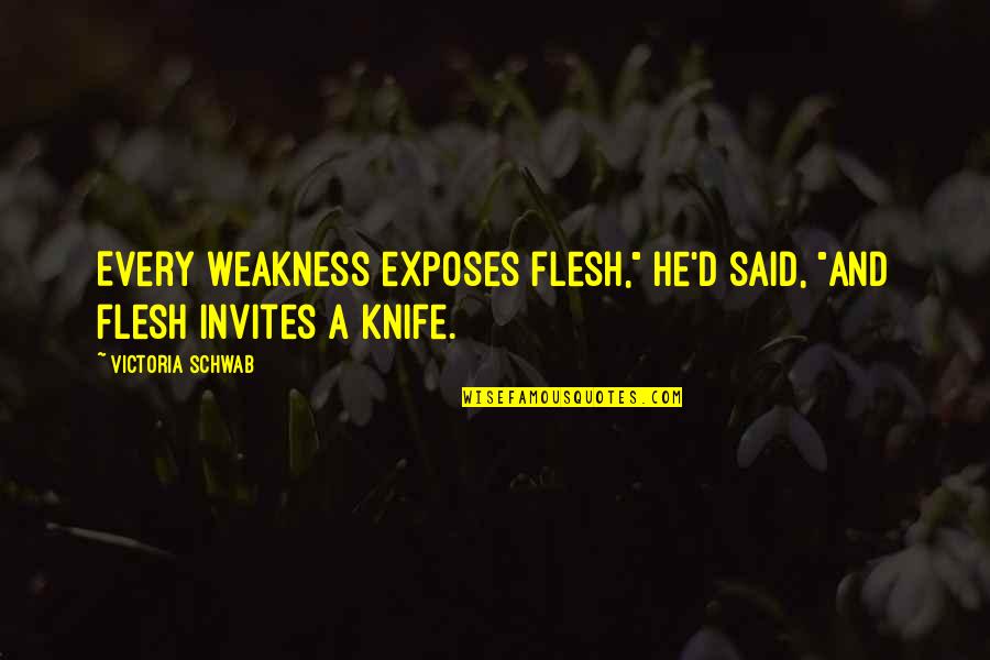 Batching Of Concrete Quotes By Victoria Schwab: Every weakness exposes flesh," he'd said, "and flesh