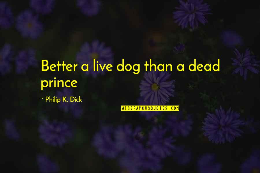 Bathina Dancer Quotes By Philip K. Dick: Better a live dog than a dead prince
